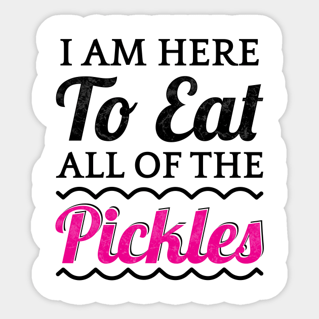 I Am Here To Eat All Of The Pickles Sticker by TeeMaruf